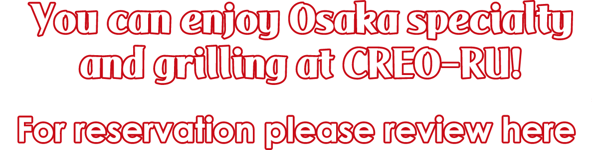 You can enjoy Osaka specialty and grilling at CREO-RU!